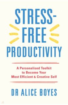 Stress-Free Productivity. A Personalised Toolkit to Become Your Most Efficient, Creative Self