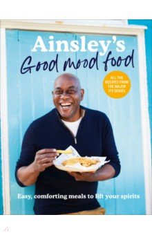 Ainsley's Good Mood Food. Easy, comforting meals to lift your spirits