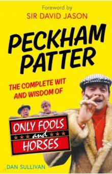 Peckham Patter. The Complete Wit and Wisdom of Only Fools