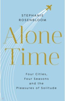 Alone Time. Four cities, four seasons and the pleasures of solitude