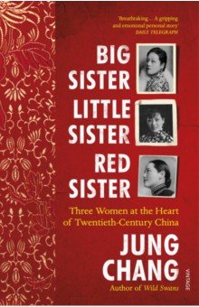 Big Sister, Little Sister, Red Sister. Three Women at the Heart of Twentieth-Century China