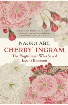 'Cherry' Ingram. The Englishman Who Saved Japan’s Blossoms