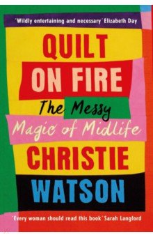 Quilt on Fire. The Messy Magic of Midlife