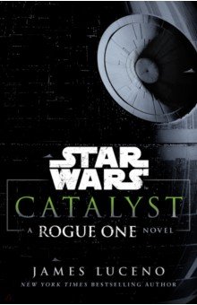 Star Wars. Catalyst. A Rogue One Novel