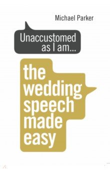 Unaccustomed as I am... The Wedding Speech Made Easy