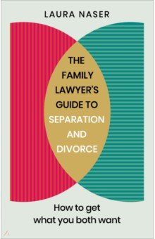 The Family Lawyer’s Guide to Separation and Divorce. How to Get What You Both Want
