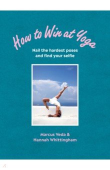 How to Win at Yoga. Nail the hardest poses and find your selfie