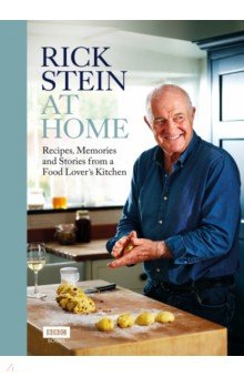 Rick Stein at Home. Recipes, Memories and Stories from a Food Lover's Kitchen