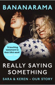 Really Saying Something. Sara & Keren – Our Bananarama Story