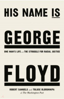 His Name Is George Floyd. One man’s life and the struggle for racial justice