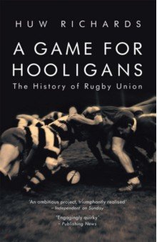 A Game for Hooligans. The History of Rugby Union