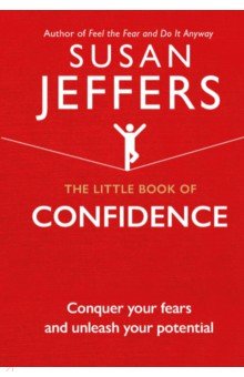 The Little Book of Confidence. Conquer Your Fears and Unleash Your Potential