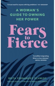 Fears to Fierce. A Woman’s Guide to Owning Her Power