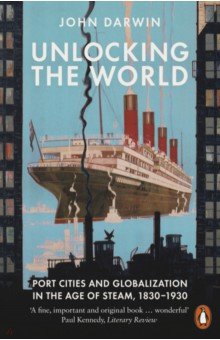 Unlocking the World. Port Cities and Globalization in the Age of Steam, 1830-1930