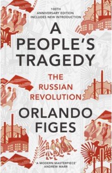 A People's Tragedy. The Russian Revolution 1891-1924