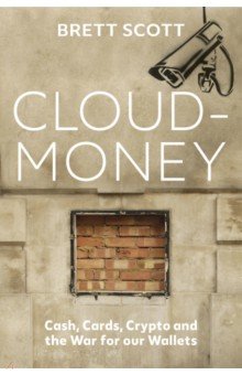 Cloudmoney. Cash, Cards, Crypto and the War for our Wallets