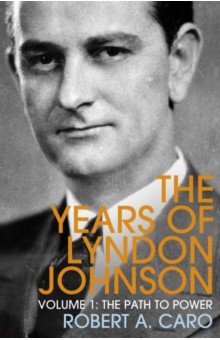The Years of Lyndon Johnson. Volume 1. The Path to Power