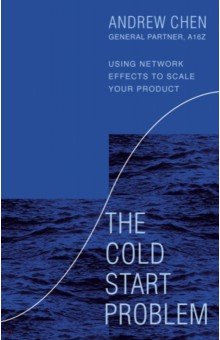The Cold Start Problem. Using Network Effects to Scale Your Product