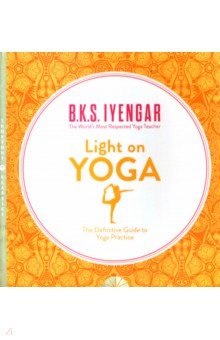 Light on Yoga. The Definitive Guide to Yoga Practice