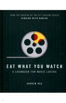 Eat What You Watch. A Cookbook for Movie Lovers