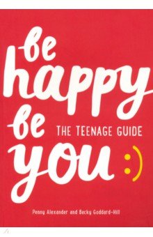 Be Happy Be You. The teenage guide to boost happiness and resilience