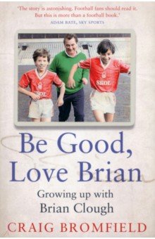Be Good, Love Brian. Growing up with Brian Clough