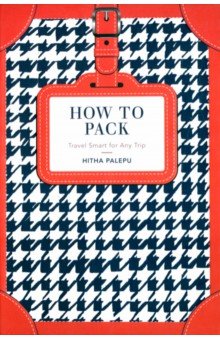 How to Pack. Travel Smart for Any Trip