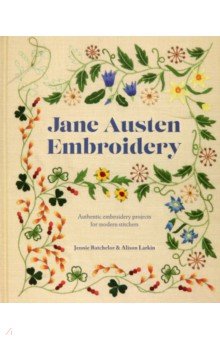 Jane Austen Embroidery. Authentic embroidery projects for modern stitchers