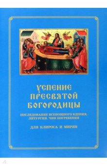 Успение Пресвятой Богородицы. Последование Всенощного бдения. Литургия. Чин погребения для клироса