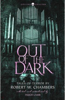 Out of the Dark. Tales of Terror by Robert W. Chambers