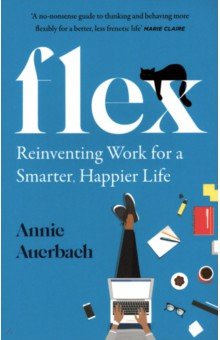 Flex. Reinventing Work for a Smarter, Happier Life