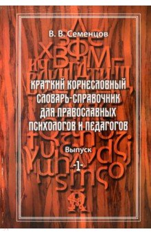 Краткий корнесловный словарь справочник для православных психологов и педагогов. Выпуск 1