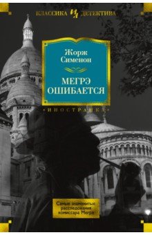 Мегрэ ошибается. Самые знаменитые расследования комиссара Мегрэ