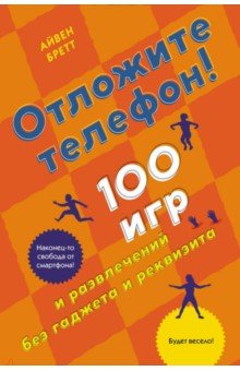 Отложите телефон! 100 игр и развлечений без гаджета и реквизита