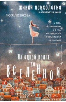 На одной волне со Вселенной. Живая психология и немножечко чудес. О тебе, об отношениях