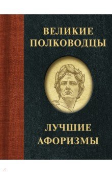 Великие полководцы. Лучшие афоризмы