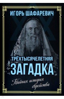 Трехтысячелетняя загадка. Тайная история еврейства