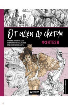 От идеи до скетча. Фэнтези. Советы и лайфхаки 50 профессиональных художников жанра