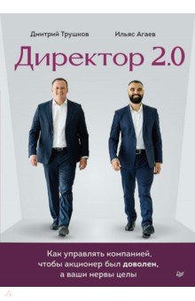 Директор 2.0. Как управлять компанией, чтобы акционер был доволен, а ваши нервы целы