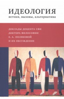 Идеология. Истоки, вызовы, альтернатива. Доклады доцента СФИ доктора философии Е.А. Поляковой