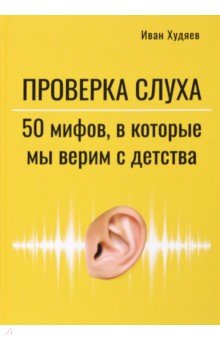 Проверка слуха. 50 мифов, в которые мы верим с детства