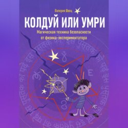 Колдуй или умри. Техника магической безопасности от физика-экспериментатора. Часть 1