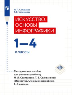 Искусство. Основы инфографики. 1–4 классы. Методическое пособие для учителя к учебнику Н. Л. Селиванова, Т. В. Селивановой «Искусство. Основы инфографики. 1–4 классы»