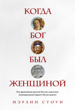 Когда Бог был женщиной. Как древнейшая религия Богини сменилась патриархальной верой в богов-мужчин