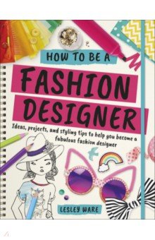 How To Be A Fashion Designer. Ideas, Projects and Styling Tips to help you Become a Fabulous