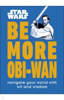 Star Wars Be More Obi-Wan. Navigate Your World with Wit and Wisdom