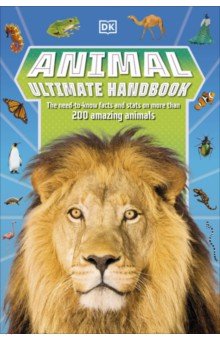 Animal Ultimate Handbook. The Need-to-Know Facts and Stats on More Than 200 Animals