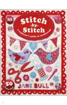 Stitch-by-Stitch. A Beginner's Guide to Needlecraft