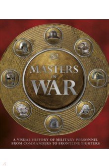 Masters of War. A Visual History of Military Personnel from Commanders to Frontline Fighters