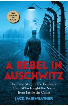 A Rebel in Auschwitz